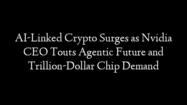 AI-Linked Crypto Surges as Nvidia CEO Touts Agentic Future and Trillion-Dollar Chip Demand
