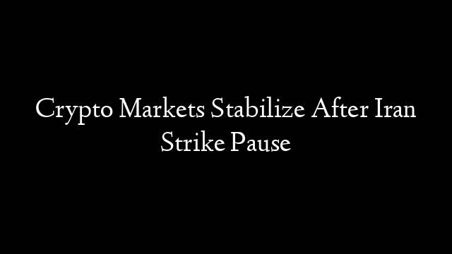 Crypto Markets Stabilize After Iran Strike Pause