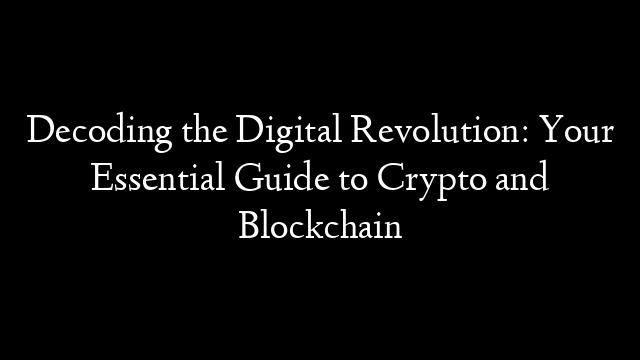 Decoding the Digital Revolution: Your Essential Guide to Crypto and Blockchain