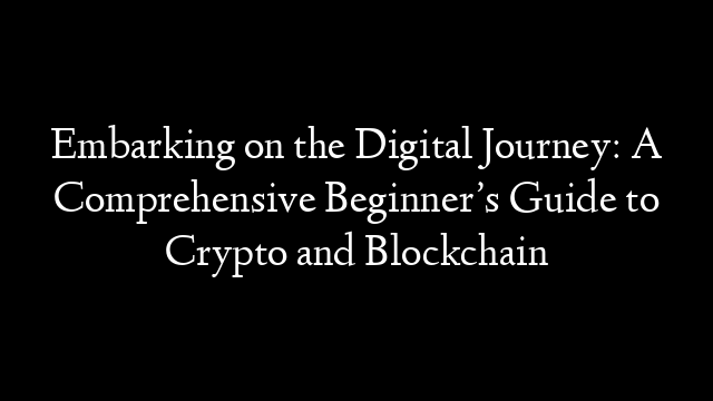Embarking on the Digital Journey: A Comprehensive Beginner’s Guide to Crypto and Blockchain