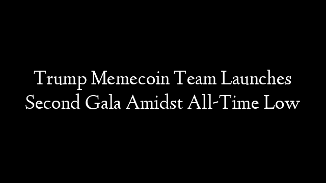 Trump Memecoin Team Launches Second Gala Amidst All-Time Low