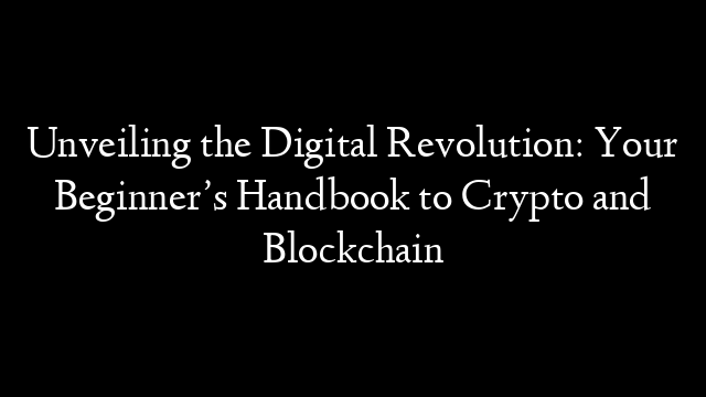Unveiling the Digital Revolution: Your Beginner’s Handbook to Crypto and Blockchain