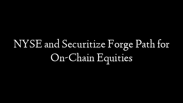 NYSE and Securitize Forge Path for On-Chain Equities