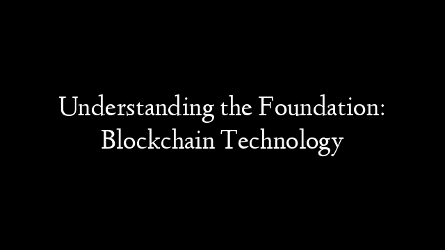 Understanding the Foundation: Blockchain Technology