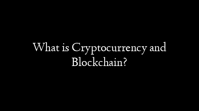 What is Cryptocurrency and Blockchain?