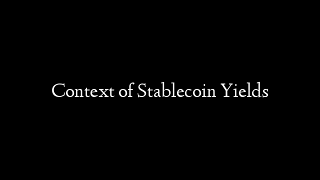 Context of Stablecoin Yields