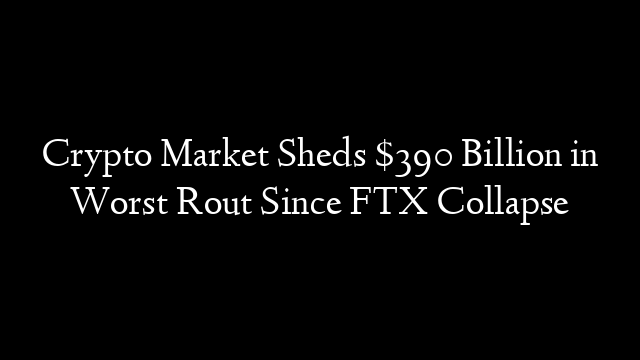 Crypto Market Sheds $390 Billion in Worst Rout Since FTX Collapse