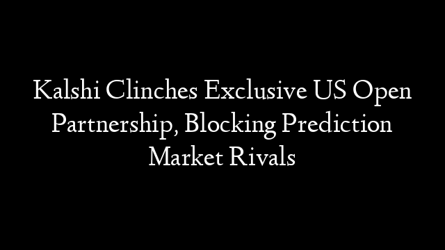Kalshi Clinches Exclusive US Open Partnership, Blocking Prediction Market Rivals