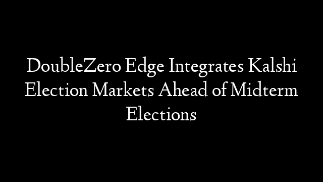 DoubleZero Edge Integrates Kalshi Election Markets Ahead of Midterm Elections