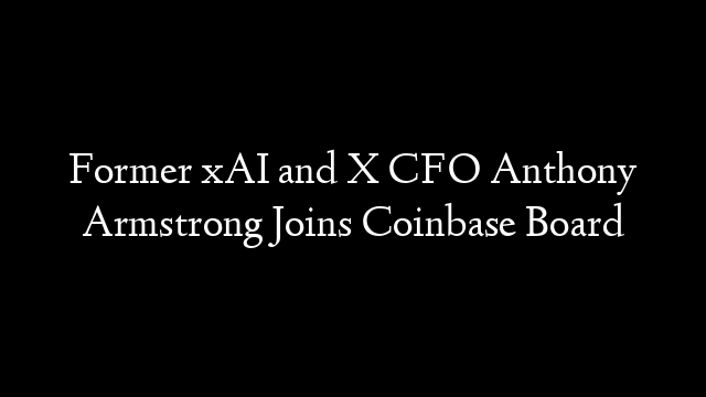 Former xAI and X CFO Anthony Armstrong Joins Coinbase Board