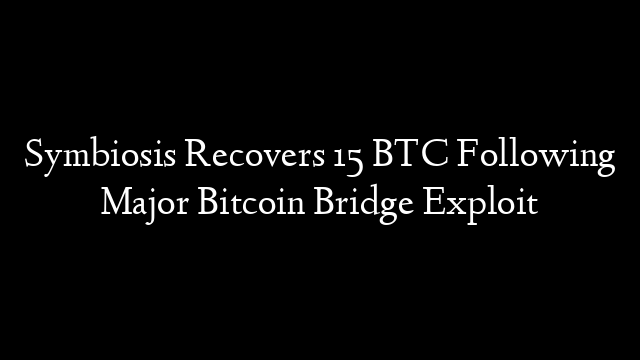 Symbiosis Recovers 15 BTC Following Major Bitcoin Bridge Exploit