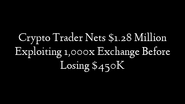 Crypto Trader Nets $1.28 Million Exploiting 1,000x Exchange Before Losing $450K